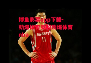 博鱼彩票app下载-劲爆体育英超劲爆体育nba