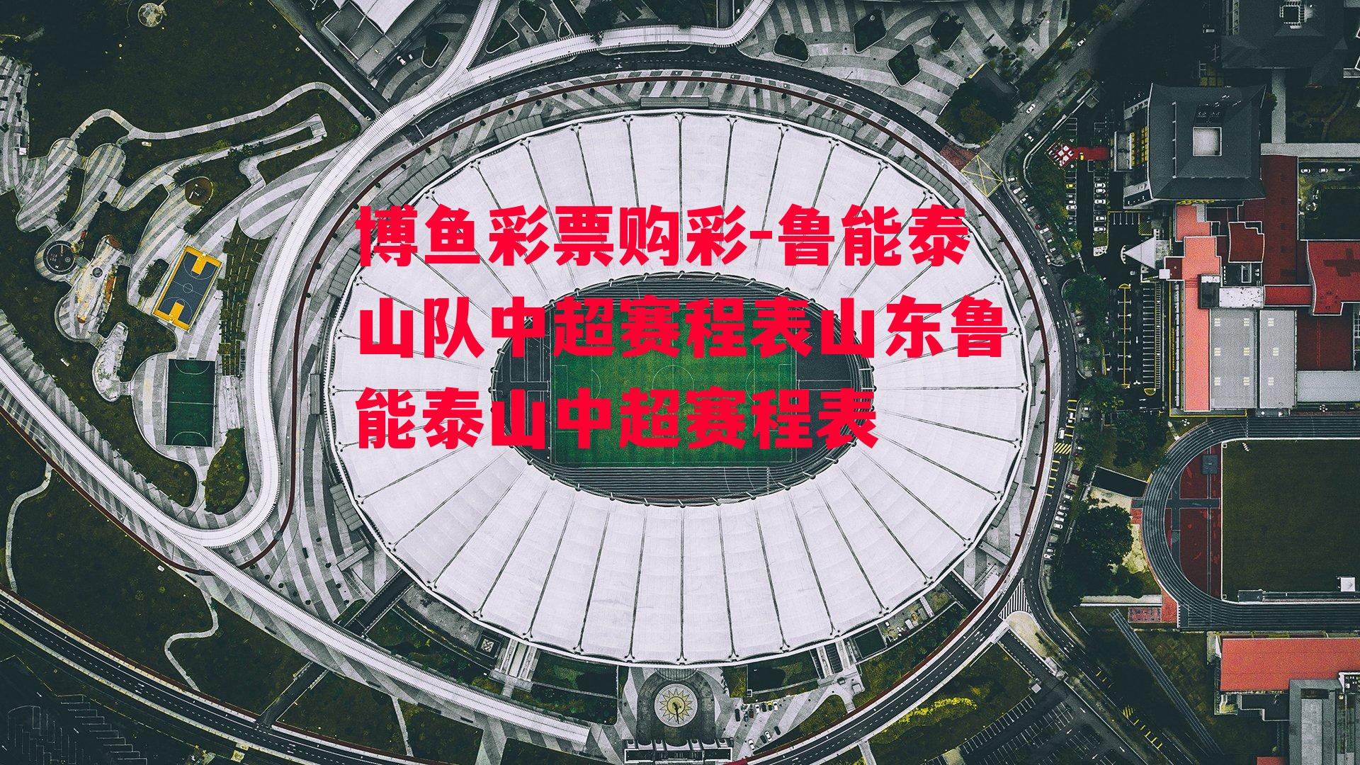 鲁能泰山队中超赛程表山东鲁能泰山中超赛程表